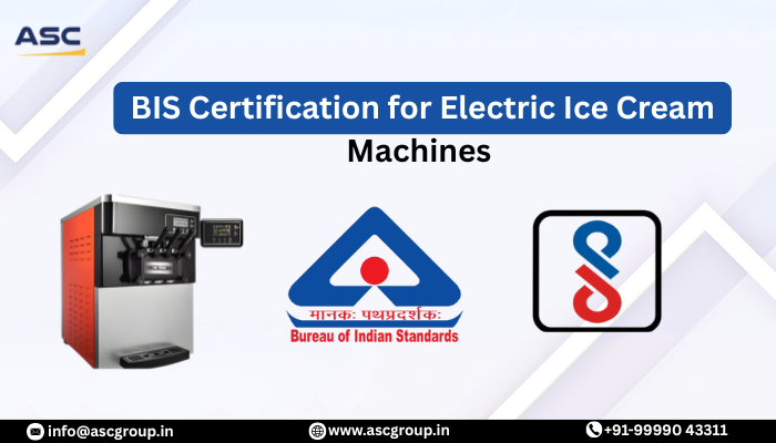 BIS Certification for Electric Ice Cream Machines ASC Group